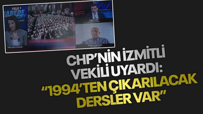 CHP’nin İzmitli vekili uyardı: “1994’ten çıkarılacak dersler var”