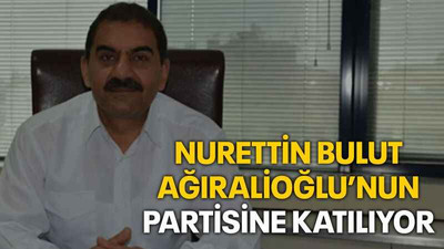 Nurettin Bulut, Ağıralioğlu’nun partisine katılıyor