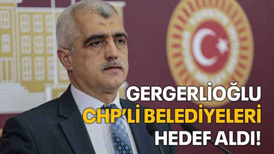 Gergerlioğlu CHP’li belediyeleri hedef aldı!