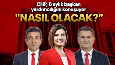 CHP, 6 aylık başkan yardımcılığını konuşuyor "Nasıl olacak?”
