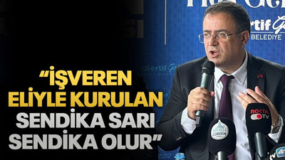 “İşveren eliyle kurulan sendika sarı sendika olur”