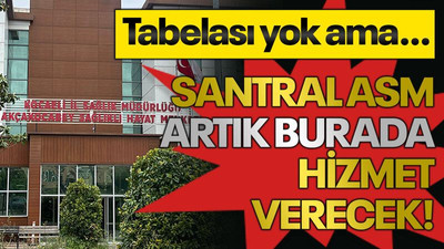 Tabelası yok ama…Santral ASM artık burada hizmet verecek!