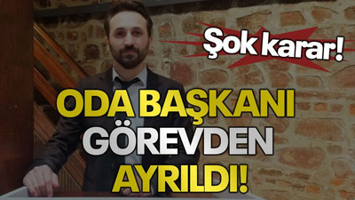 Şok karar! Oda başkanı görevden ayrıldı!