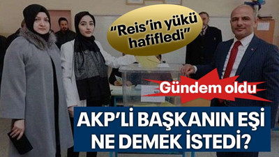 AKP’li başkanın eşi ne demek istedi? “Reis’in yükü hafifledi”
