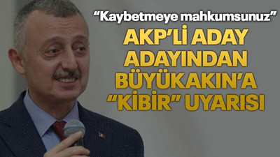 AKP’li aday adayından Büyükakın’a “kibir” uyarısı