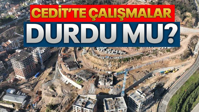 Cedit’te çalışmalar durdu mu?