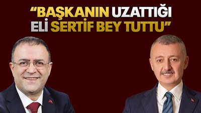 “Başkanın uzattığı eli Sertif Bey tuttu”