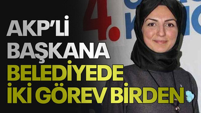 AKP’li başkana belediyede iki görev birden