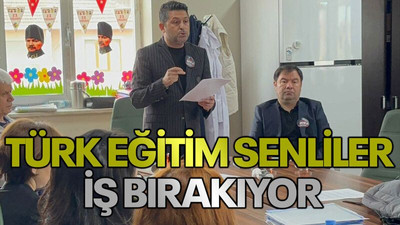 Türk Eğitim Senliler iş bırakıyor