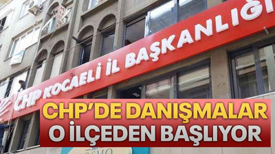 CHP’de danışmalar o ilçeden başlıyor
