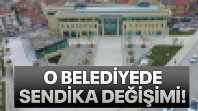 O belediyede sendika değişimi!