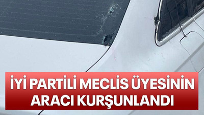 İYİ Partili meclis üyesinin aracı kurşunlandı
