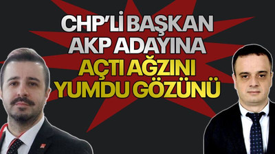 CHP’li başkan, AKP adayına açtı ağzını yumdu gözünü