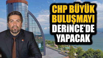 CHP büyük buluşmayı Derince’de yapacak