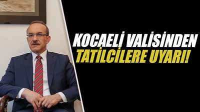 Kocaeli Valisinden tatilcilere uyarı!
