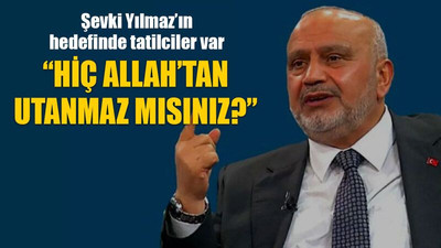 Şevki Yılmaz’ın hedefinde tatilciler var “Hiç Allah’tan utanmaz mısınız?”