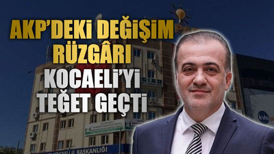 AKP’deki değişim rüzgârı Kocaeli’yi teğet geçti