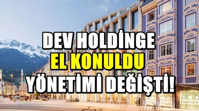 Dev holdinge kayyım atandı! Şirketin yönetimi devlete geçti