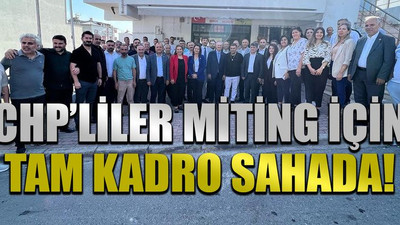 CHP'liler miting için tam kadro sahada