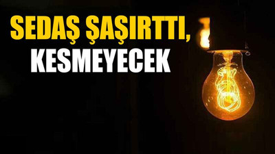 SEDAŞ şaşırttı, kesmeyecek