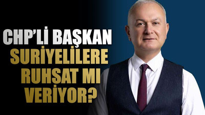 CHP’li başkan Suriyelilere ruhsat mı veriyor?