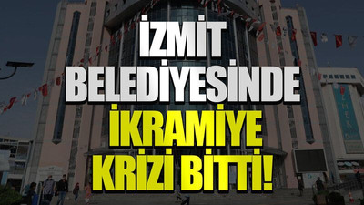 İzmit Belediyesinde ikramiye krizi bitti!