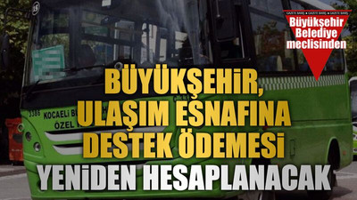 Büyükşehir, ulaşım esnafına destek ödemesi yeniden hesaplanacak