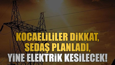 Kocaelililer dikkat, SEDAŞ planladı, yine elektrik kesilecek!