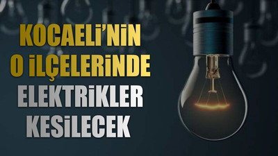 Kocaeli’nin o ilçelerinde elektrikler kesilecek (14 Temmuz 2024)