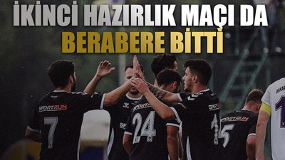 İkinci hazırlık maçı da berabere bitti