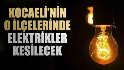 Kocaeli’nin o ilçelerinde elektrikler kesilecek (17 Temmuz 2024)