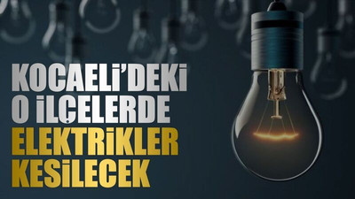 Kocaeli’deki o ilçelerde elektrikler kesilecek