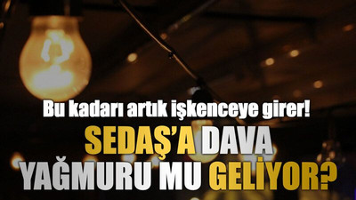 Bu kadarı artık işkenceye girer! SEDAŞ’a dava yağmuru mu geliyor?