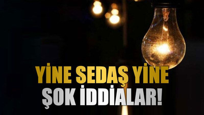 Yine SEDAŞ yine şok iddialar!