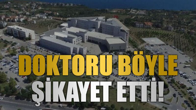 Doktoru böyle şikayet etti!
