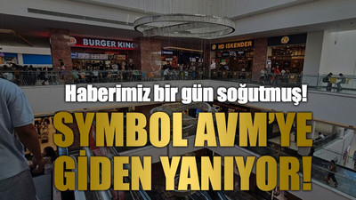 Haberimiz bir gün soğutmuş! Symbol AVM’ye giden yanıyor!
