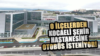O ilçelerden Kocaeli Şehir Hastanesine otobüs isteniyor!