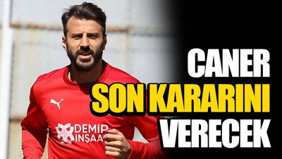 Caner son kararını verecek