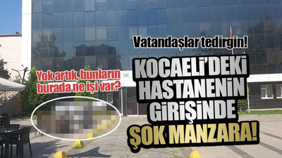 Kocaeli’deki hastane önünde şok görüntü! Yok artık, bunların burada ne işi var?