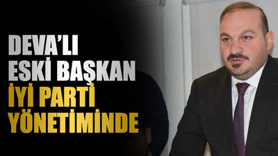 DEVA’lı eski başkan İYİ Parti yönetiminde