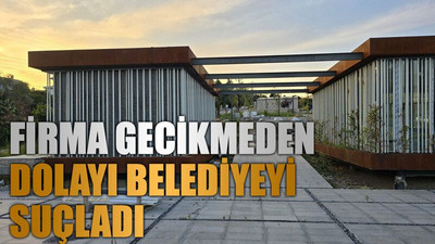 Firma gecikmeden dolayı belediyeyi suçladı
