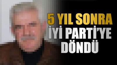 5 yıl sonra İYİ Parti’ye döndü
