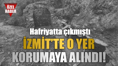 Hafriyatta çıkmıştı, İzmit’te o yer korumaya alındı!