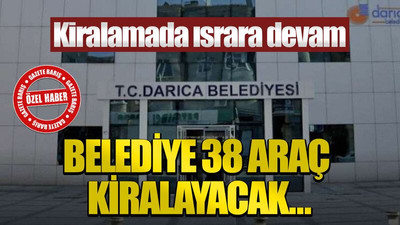 Kiralamada ısrara devam: Belediye 38 araç kiralayacak…
