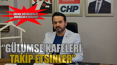Ercan, Büyükakın ve Dokuzlar’a seslendi “Gülümse kafeleri takip etsinler”