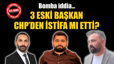 Bomba iddia… 3 eski başkan CHP’den istifa mı etti?