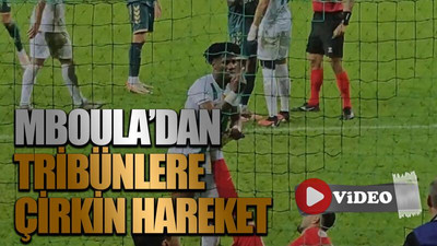 Mboula’dan tribünlere çirkin hareket