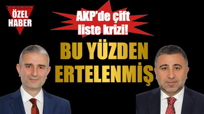 AKP’de çift liste krizi! Bu yüzden ertelenmiş