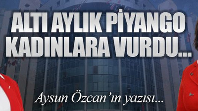 Altı aylık piyango kadınlara vurdu…