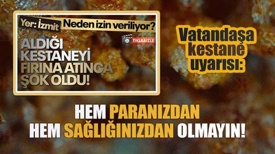 Vatandaşa kestane uyarısı: Hem paranız hem sağlığınız gider!